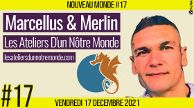 🌅 NOUVEAU MONDE #17 🔑 Les Ateliers D'un Nôtre Monde 🗣 Marcellus & Merlin 📆 17-12-2021 by AKINA