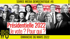 ⏳ SOIRÉE MÉDIA DÉMOCRATIQUE #6 🛡 Présidentielle 2022 : Je vote ? Pour qui ? 👥 7 citoyens 📆 06-03-2022 by AKINA