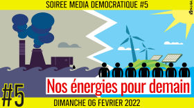 ⏳ SOIRÉE MÉDIA DÉMOCRATIQUE #5 🛡 Nos énergies pour demain 👥 7 citoyens 📆 06-02-2022 by AKINA