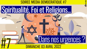 ⏳ SOIRÉE MÉDIA DÉMOCRATIQUE #7 🛡 Spiritualité, Foi et Religions : Dans nos urgences ? 👥 9 citoyens 📆 03-04-2022 by AKINA