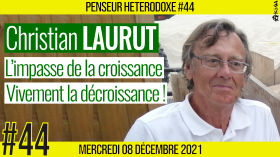 💡 PENSEUR HÉTÉRODOXE #44 🗣 Christian LAURUT 🎯 L’impasse de la croissance : Vivement la décroissance ! 📆 08-12-2021 by AKINA